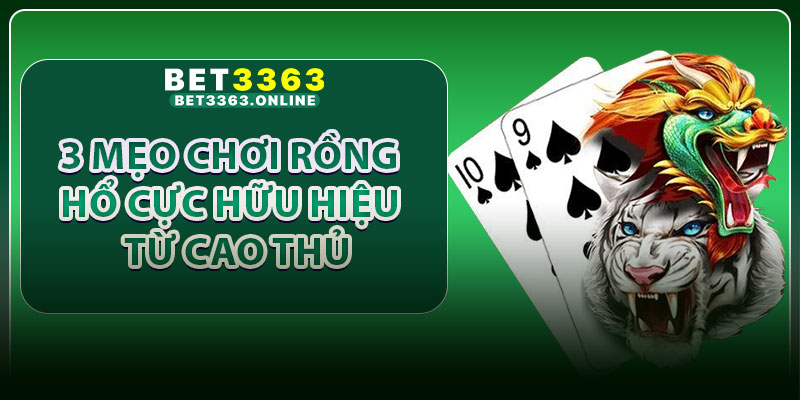3 mẹo chơi rồng hổ cực hữu hiệu từ cao thủ