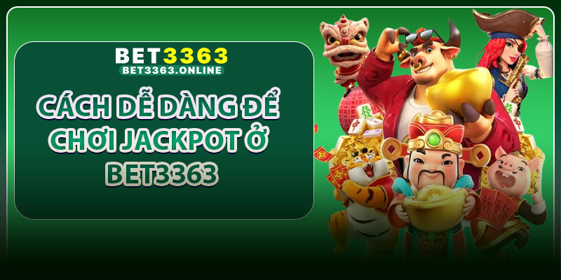 Cách dễ dàng để chơi Jackpot ở Bet3363