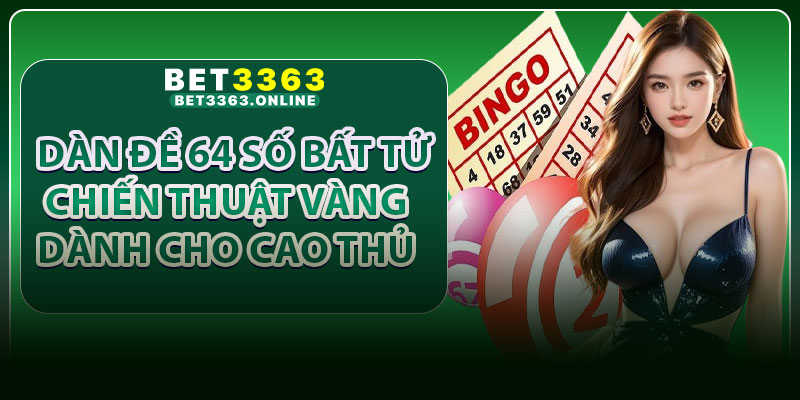 Dàn Đề 64 Số Bất Tử – Chiến Thuật Vàng Dành Cho Cao Thủ