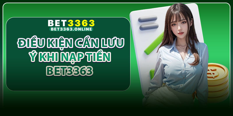 Điều Kiện Cần Lưu ý Khi Nạp Tiền Bet3363