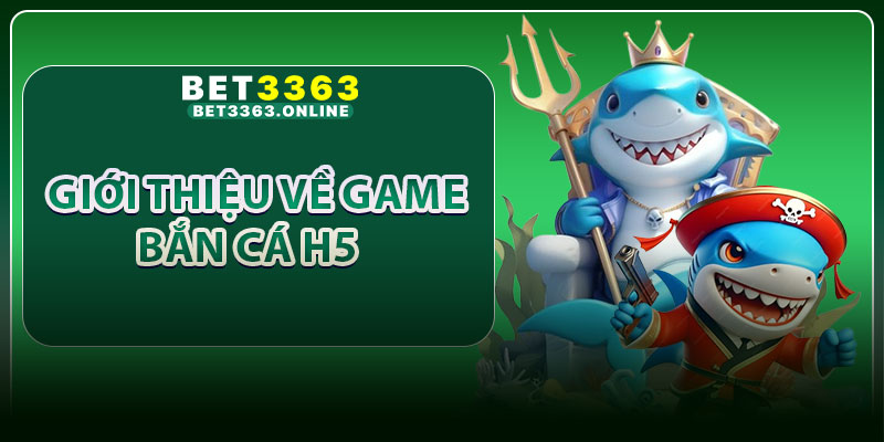 Giới thiệu về game bắn cá H5