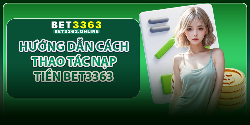 Hướng Dẫn Cách Thao Tác Nạp Tiền Bet3363 Thành Công