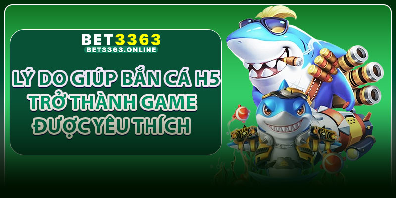 Lý do giúp bắn cá H5 trở thành game được yêu thích