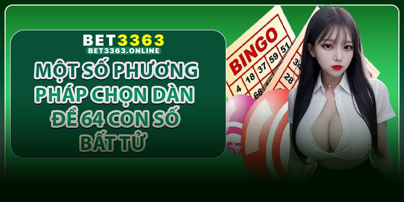 Một số phương pháp chọn dàn đề 64 con số bất tử