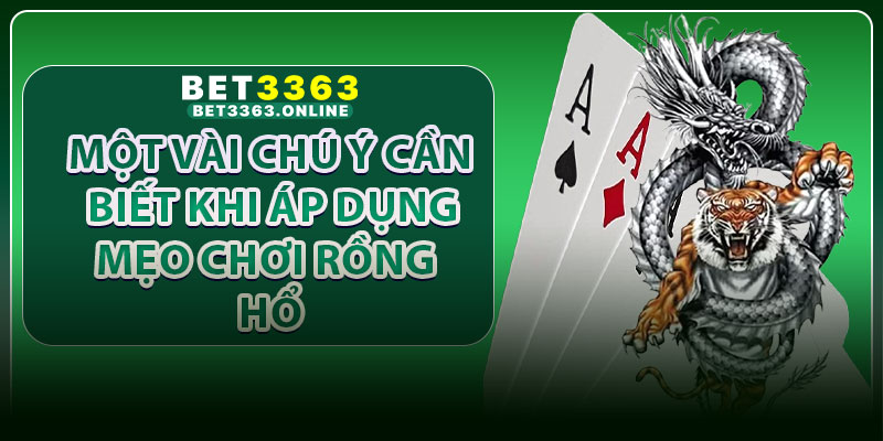 Một vài chú ý cần biết khi áp dụng mẹo chơi rồng hổ