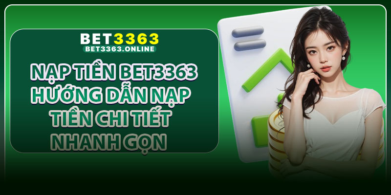 Nạp Tiền Bet3363 – Hướng Dẫn Nạp Tiền Chi Tiết Nhanh Gọn