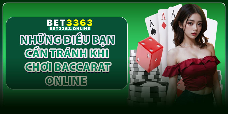 Những điều bạn cần tránh khi chơi baccarat online