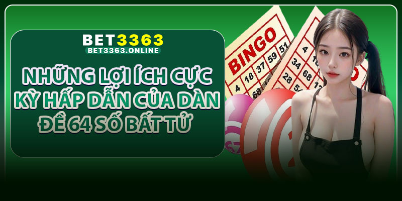 Những lợi ích cực kỳ hấp dẫn của dàn đề 64 số bất tử