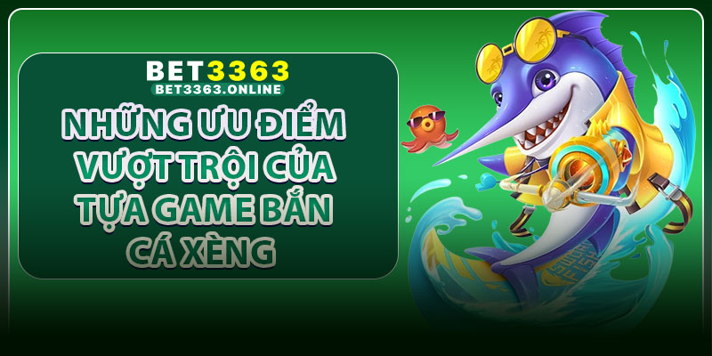 Những ưu điểm vượt trội của tựa game bắn cá xèng