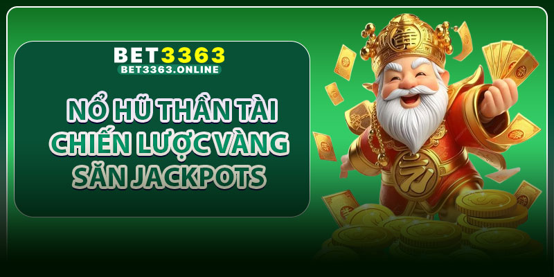 Nổ Hũ Thần Tài - Chiến Lược Vàng Săn Jackpots Trong Năm 2025
