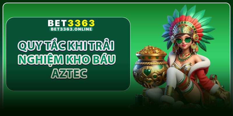 Quy tắc khi trải nghiệm kho báu Aztec