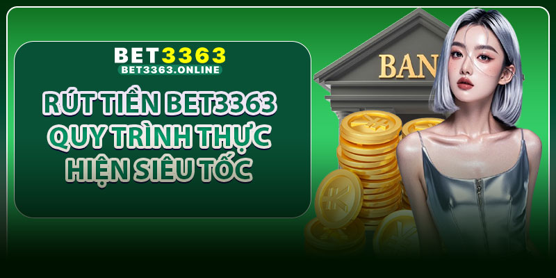 Rút Tiền Bet3363 – Quy Trình Thực Hiện Siêu Tốc Chỉ Trong Vài Bước