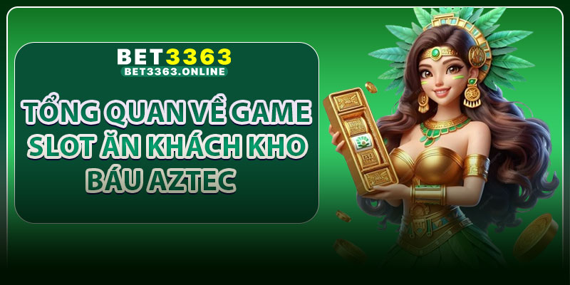 Tổng quan về game slot ăn khách kho báu Aztec